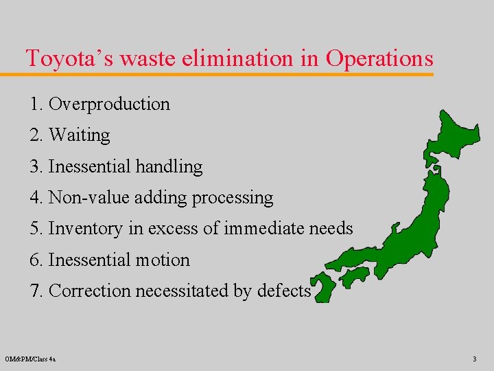 Toyota’s waste elimination in Operations 1. Overproduction 2. Waiting 3. Inessential handling 4. Non-value