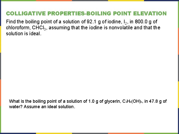 COLLIGATIVE PROPERTIES-BOILING POINT ELEVATION Find the boiling point of a solution of 92. 1 COLLIGATIVE PROPERTIES-BOILING POINT ELEVATION Find the boiling point of a solution of 92. 1