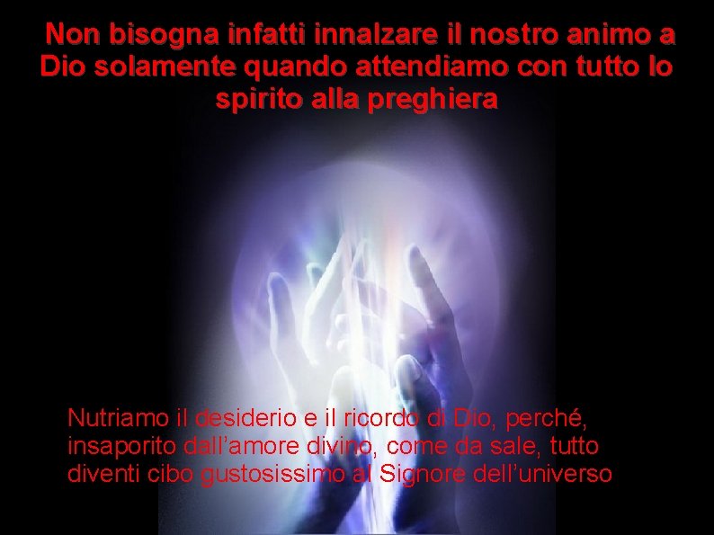 Non bisogna infatti innalzare il nostro animo a Dio solamente quando attendiamo con tutto