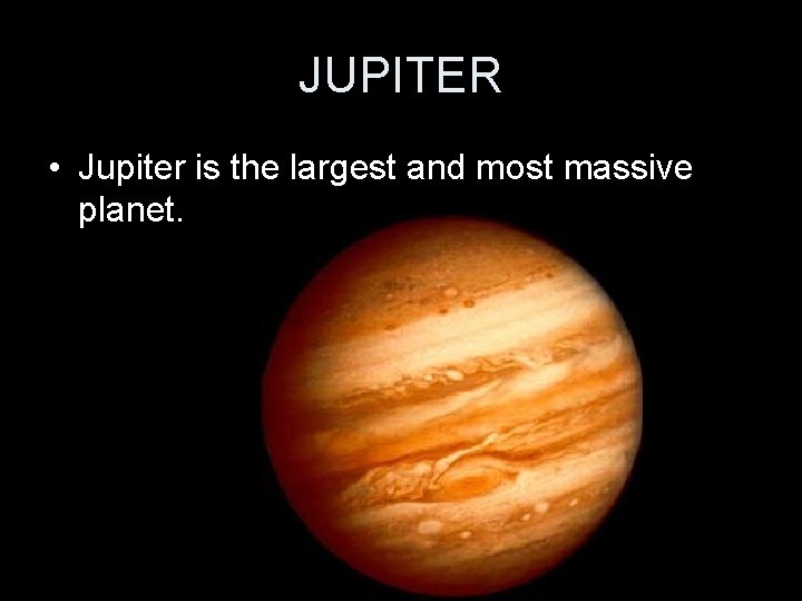 JUPITER • Jupiter is the largest and most massive planet. 