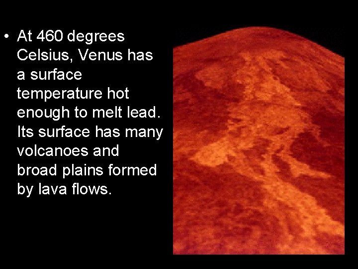  • At 460 degrees Celsius, Venus has a surface temperature hot enough to