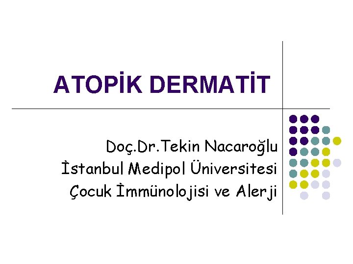 ATOPİK DERMATİT Doç. Dr. Tekin Nacaroğlu İstanbul Medipol Üniversitesi Çocuk İmmünolojisi ve Alerji 