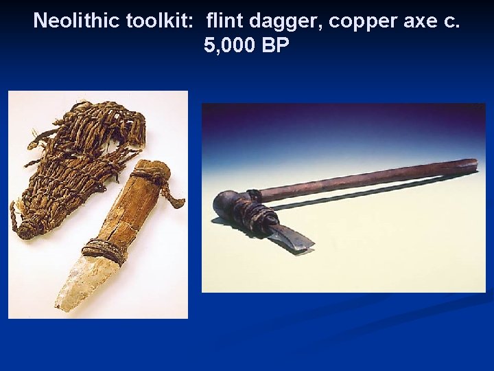 Neolithic toolkit: flint dagger, copper axe c. 5, 000 BP 