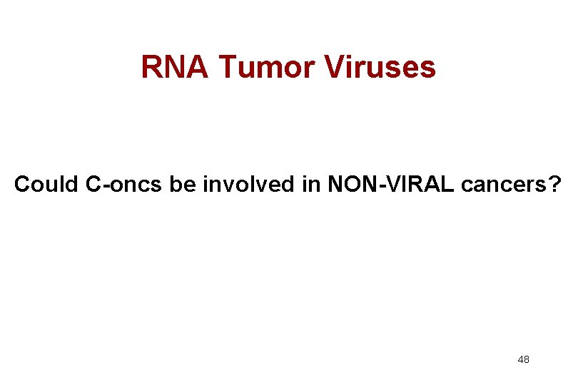 RNA Tumor Viruses Could C-oncs be involved in NON-VIRAL cancers? 48 