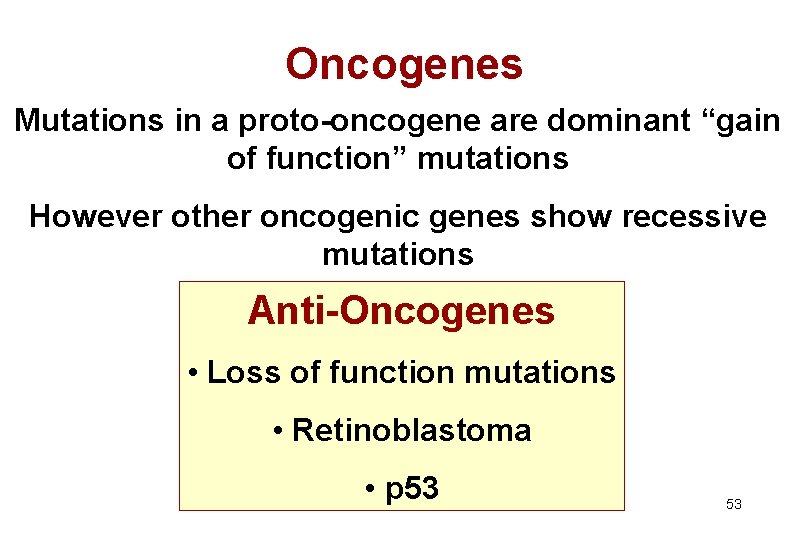 Oncogenes Mutations in a proto-oncogene are dominant “gain of function” mutations However other oncogenic