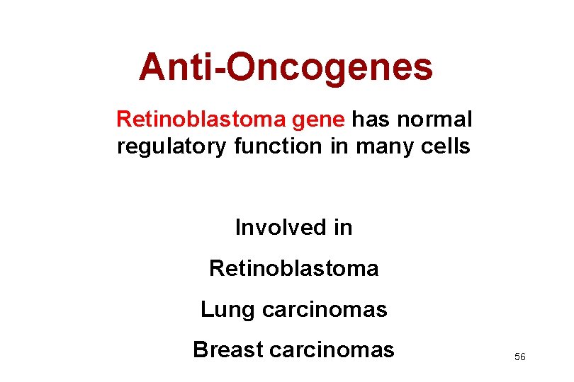 Anti-Oncogenes Retinoblastoma gene has normal regulatory function in many cells Involved in Retinoblastoma Lung