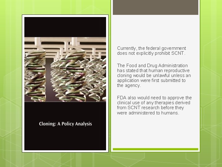 Currently, the federal government does not explicitly prohibit SCNT. The Food and Drug Administration