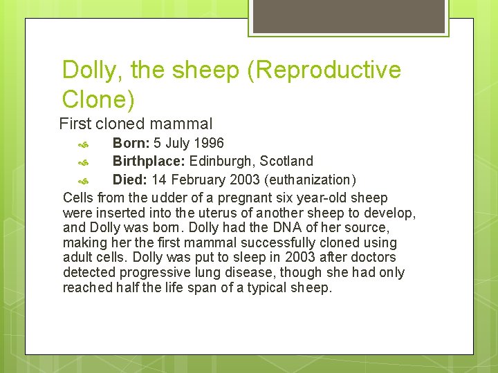 Dolly, the sheep (Reproductive Clone) First cloned mammal Born: 5 July 1996 Birthplace: Edinburgh,