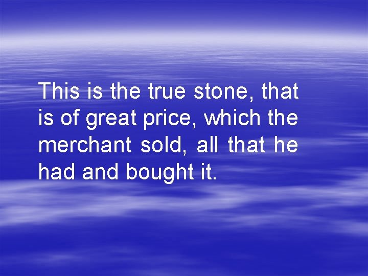 This is the true stone, that is of great price, which the merchant sold,
