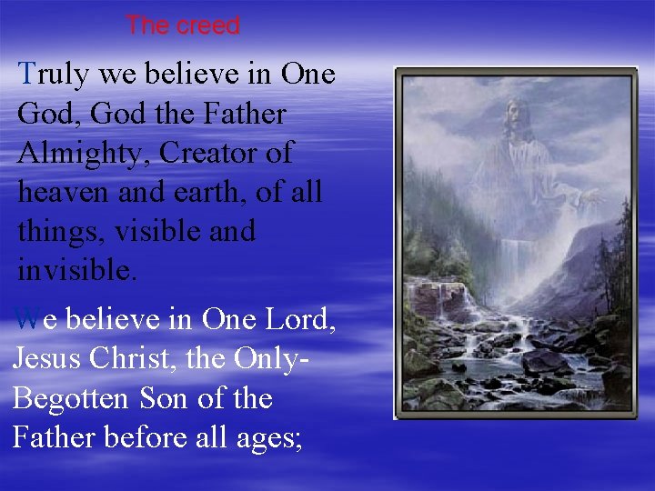 The creed Truly we believe in One God, God the Father Almighty, Creator of