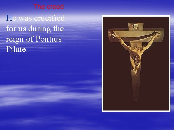 The creed He was crucified for us during the reign of Pontius Pilate. 