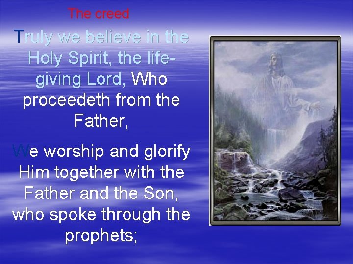 The creed Truly we believe in the Holy Spirit, the lifegiving Lord, Who proceedeth