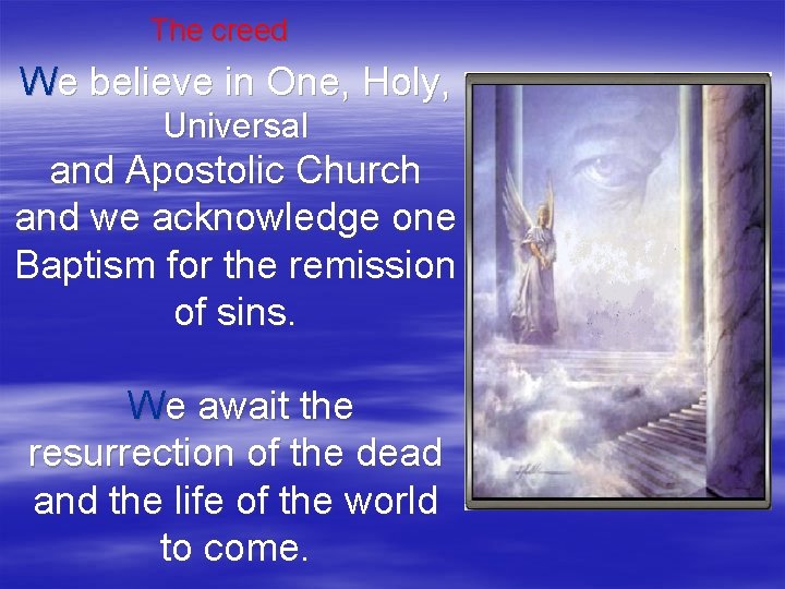 The creed We believe in One, Holy, Universal and Apostolic Church and we acknowledge