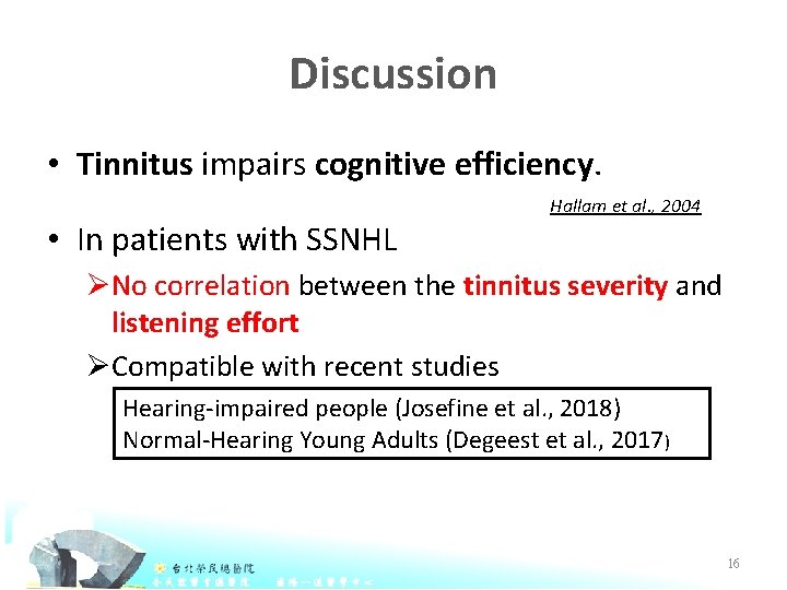 Discussion • Tinnitus impairs cognitive efficiency. • In patients with SSNHL Hallam et al.
