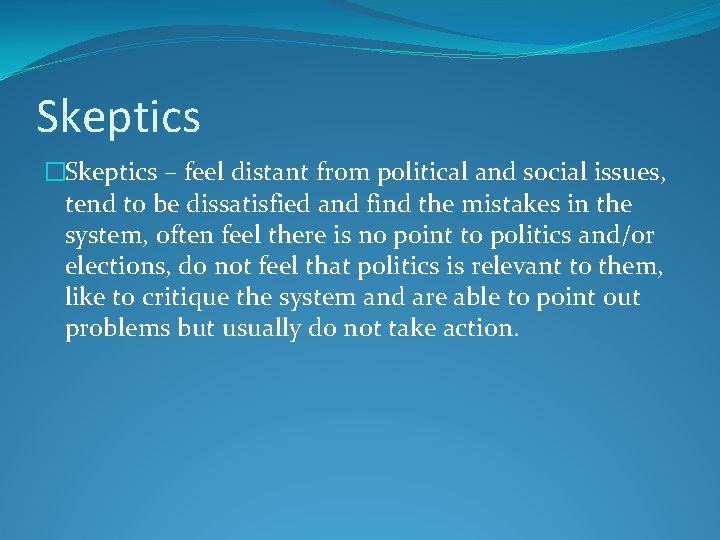 Skeptics �Skeptics – feel distant from political and social issues, tend to be dissatisfied