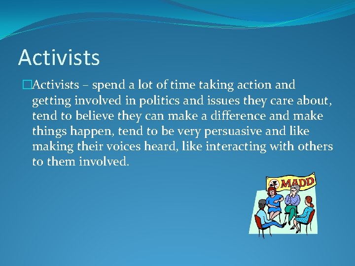 Activists �Activists – spend a lot of time taking action and getting involved in