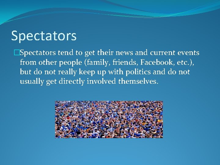 Spectators �Spectators tend to get their news and current events from other people (family,