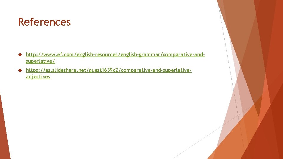 References http: //www. ef. com/english-resources/english-grammar/comparative-andsuperlative/ https: //es. slideshare. net/guest 1639 c 2/comparative-and-superlativeadjectives 