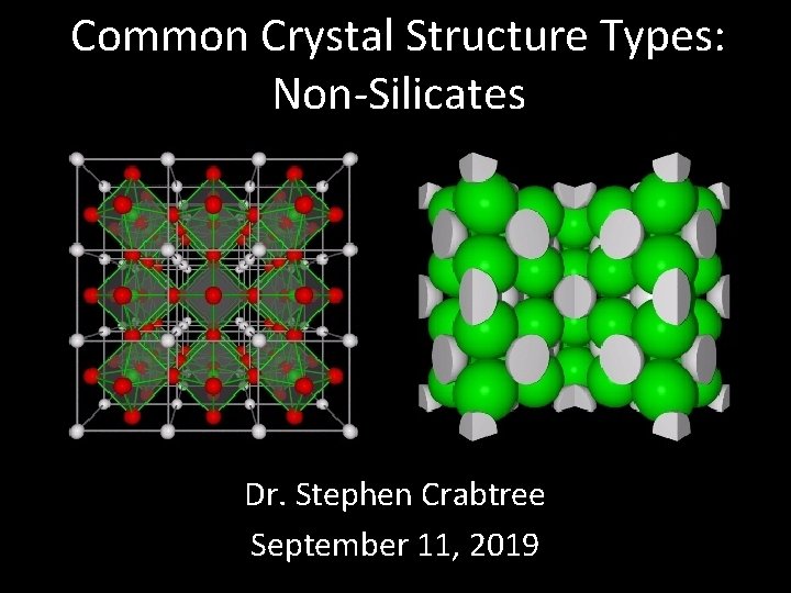 Common Crystal Structure Types: Non-Silicates Dr. Stephen Crabtree September 11, 2019 