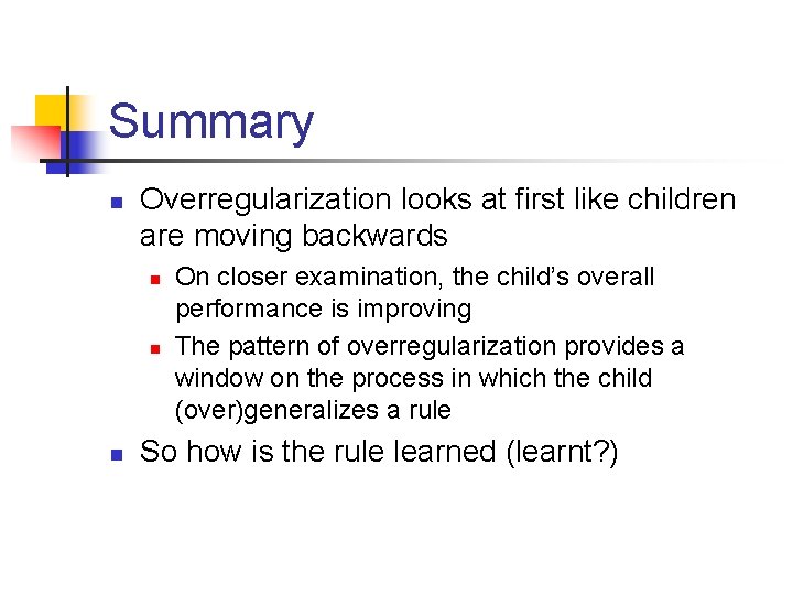 Summary n Overregularization looks at first like children are moving backwards n n n