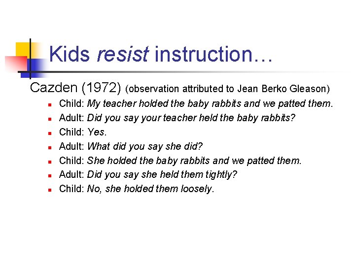 Kids resist instruction… Cazden (1972) (observation attributed to Jean Berko Gleason) n n n