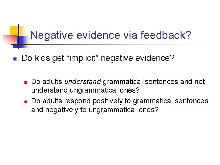 Negative evidence via feedback? n Do kids get “implicit” negative evidence? n n Do