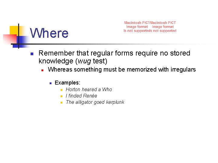 Where n Remember that regular forms require no stored knowledge (wug test) n Whereas