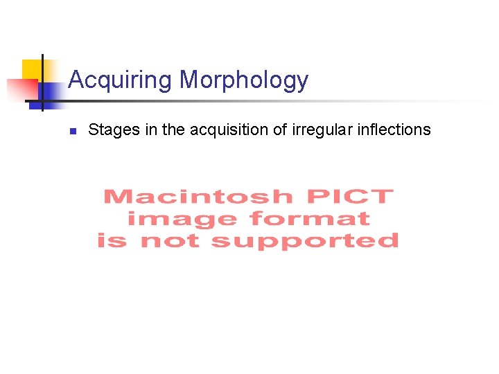Acquiring Morphology n Stages in the acquisition of irregular inflections 