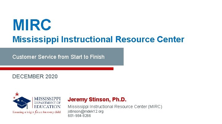 MIRC Mississippi Instructional Resource Center Customer Service from Start to Finish DECEMBER 2020 Jeremy