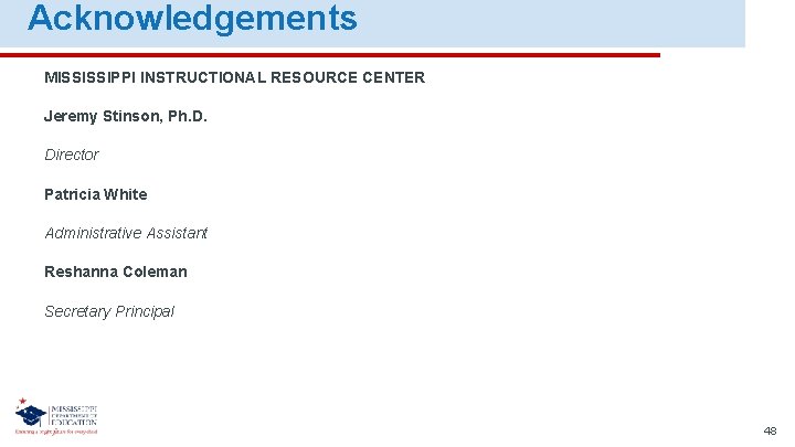 Acknowledgements MISSISSIPPI INSTRUCTIONAL RESOURCE CENTER Jeremy Stinson, Ph. D. Director Patricia White Administrative Assistant