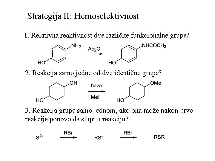 Strategija II: Hemoselektivnost 1. Relativna reaktivnost dve različite funkcionalne grupe? 2. Reakcija samo jedne