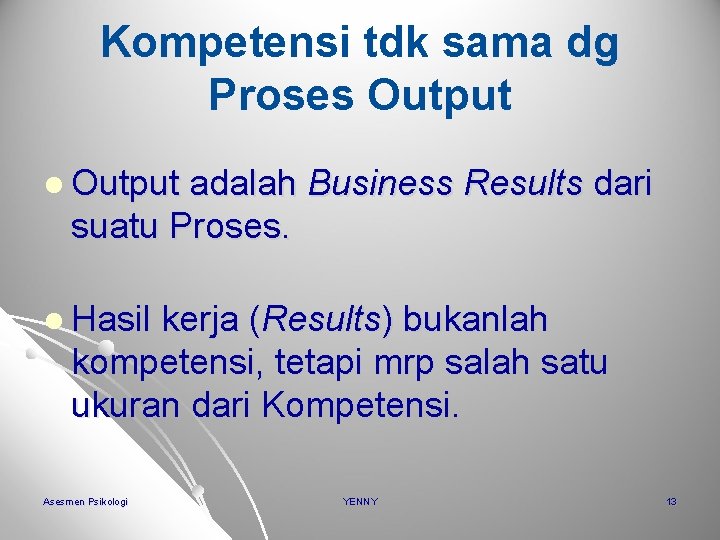 Kompetensi tdk sama dg Proses Output l Output adalah Business Results dari suatu Proses.