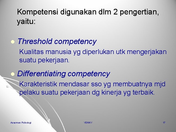 Kompetensi digunakan dlm 2 pengertian, yaitu: l Threshold competency Kualitas manusia yg diperlukan utk