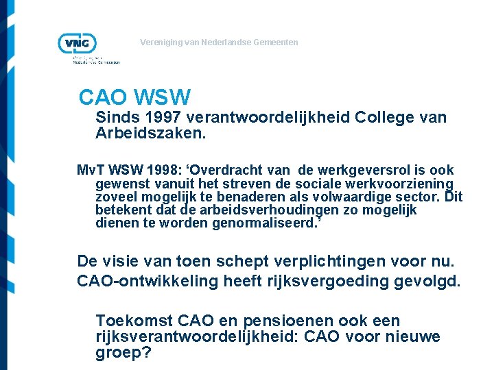 Vereniging van Nederlandse Gemeenten CAO WSW Sinds 1997 verantwoordelijkheid College van Arbeidszaken. Mv. T