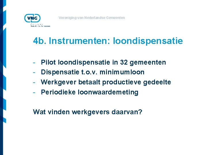 Vereniging van Nederlandse Gemeenten 4 b. Instrumenten: loondispensatie - Pilot loondispensatie in 32 gemeenten