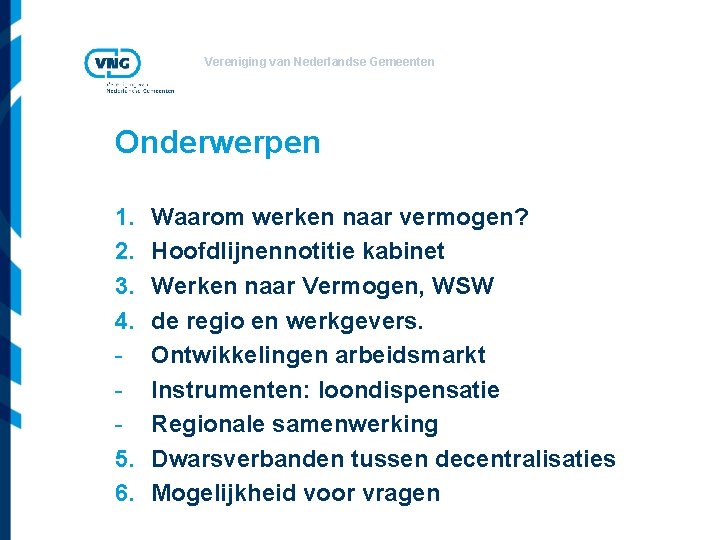 Vereniging van Nederlandse Gemeenten Onderwerpen 1. 2. 3. 4. 5. 6. Waarom werken naar