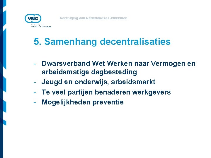 Vereniging van Nederlandse Gemeenten 5. Samenhang decentralisaties - Dwarsverband Wet Werken naar Vermogen en