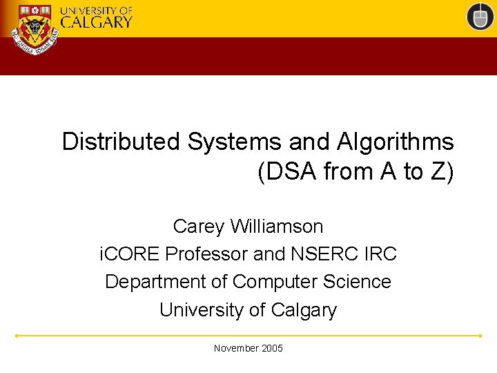 Distributed Systems and Algorithms (DSA from A to Z) Carey Williamson i. CORE Professor