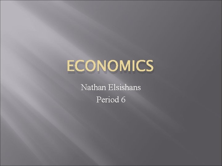 ECONOMICS Nathan Elsishans Period 6 