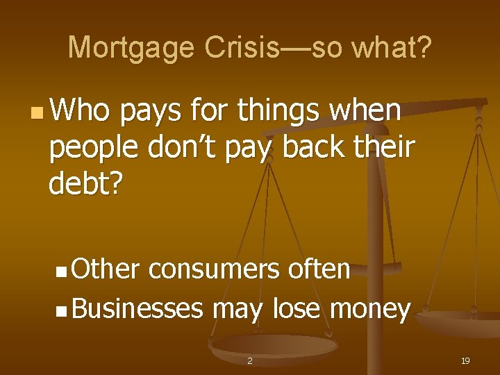 Mortgage Crisis—so what? n Who pays for things when people don’t pay back their