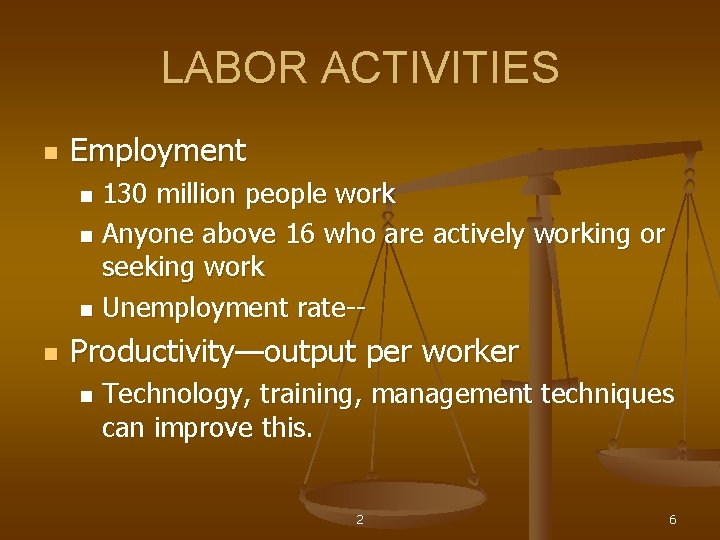 LABOR ACTIVITIES n Employment 130 million people work n Anyone above 16 who are