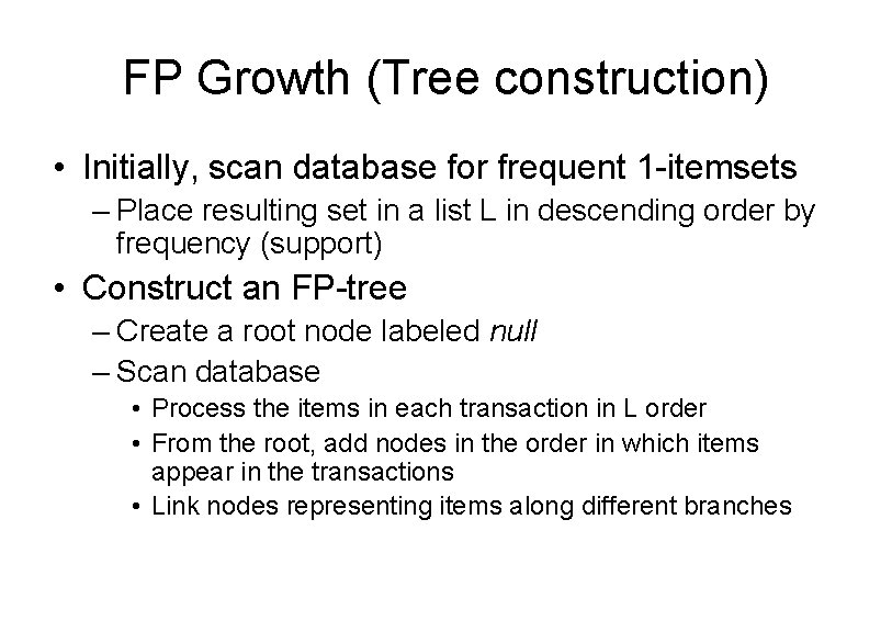 FP Growth (Tree construction) • Initially, scan database for frequent 1 -itemsets – Place