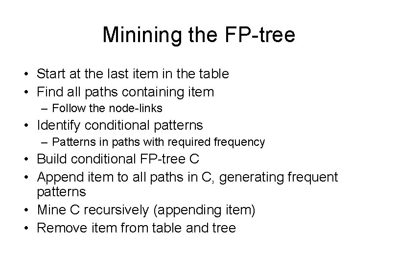 Minining the FP-tree • Start at the last item in the table • Find