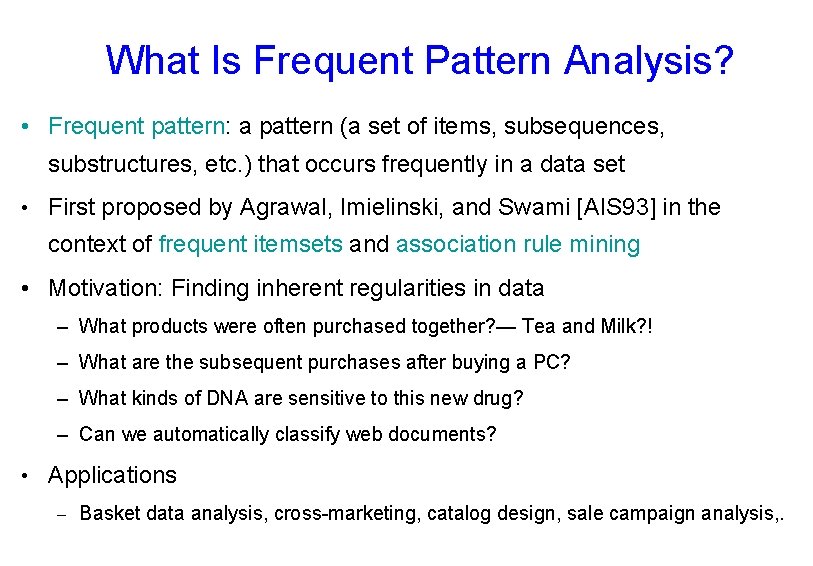 What Is Frequent Pattern Analysis? • Frequent pattern: a pattern (a set of items,