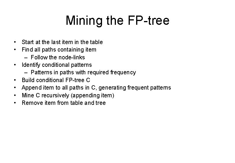 Mining the FP-tree • Start at the last item in the table • Find