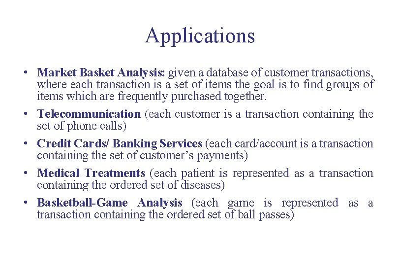 Applications • Market Basket Analysis: given a database of customer transactions, where each transaction