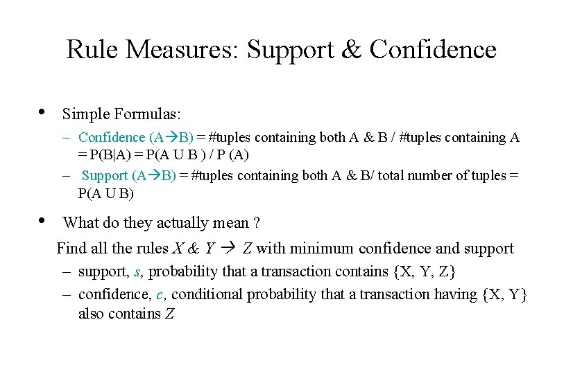 Rule Measures: Support & Confidence • Simple Formulas: – Confidence (A B) = #tuples