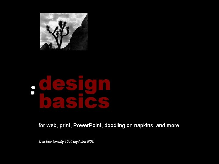 design basics for web, print, Power. Point, doodling on napkins, and more Lisa Blankenship