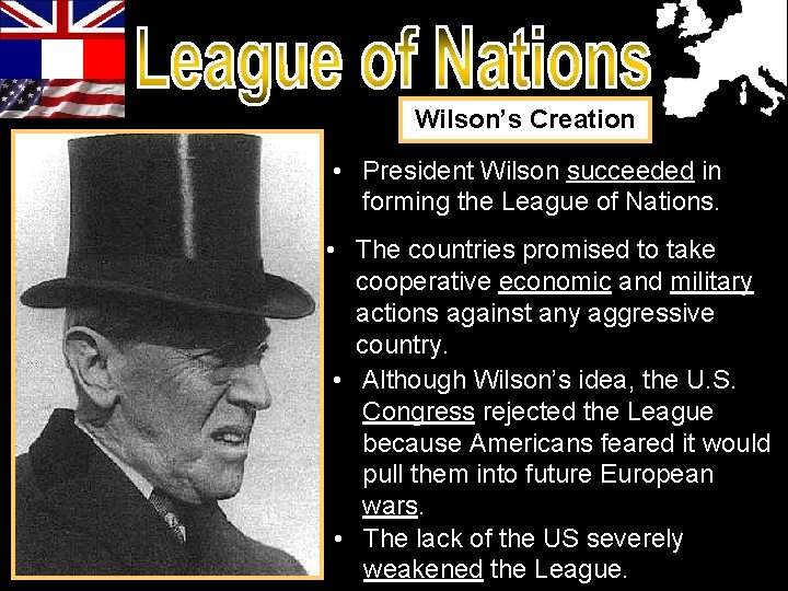 Wilson’s Creation • President Wilson succeeded in forming the League of Nations. • The