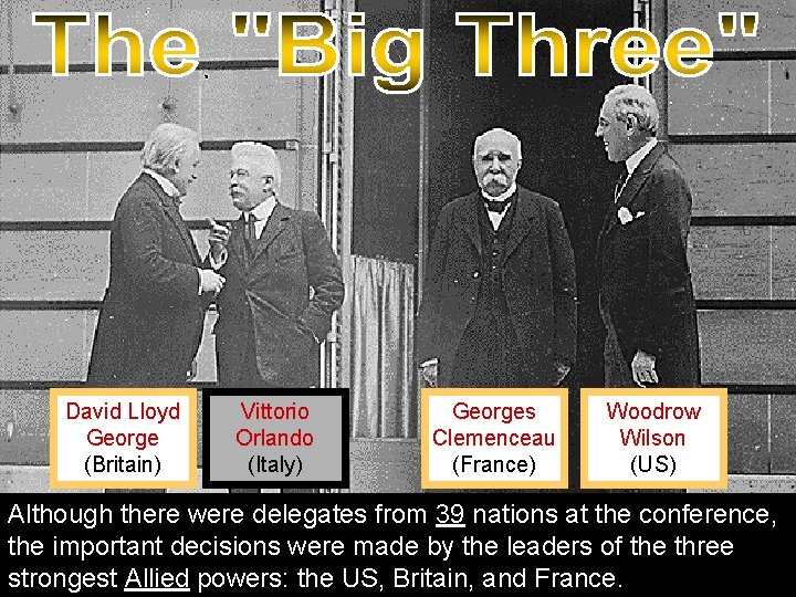 David Lloyd George (Britain) Vittorio Orlando (Italy) Georges Clemenceau (France) Woodrow Wilson (US) Although